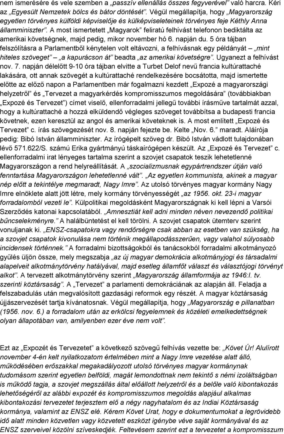 A most ismertetett Magyarok feliratú felhívást telefonon bediktálta az amerikai követségnek, majd pedig, mikor november hó 6. napján du.
