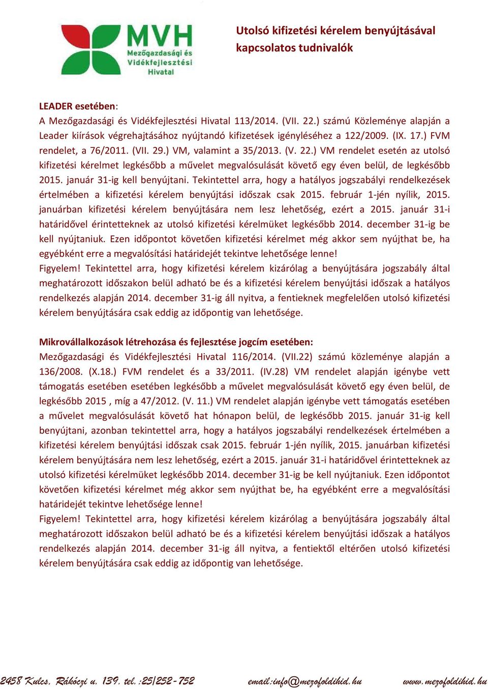 ) VM rendelet esetén az utolsó kifizetési kérelmet legkésőbb a művelet megvalósulását követő egy éven belül, de legkésőbb 2015. január 31-ig kell benyújtani.