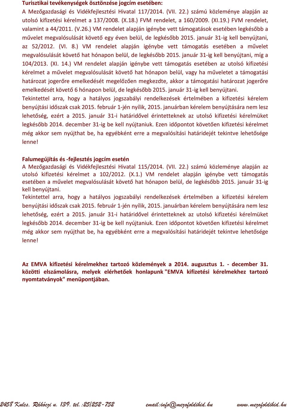 ) VM rendelet alapján igénybe vett támogatások esetében legkésőbb a művelet megvalósulását követő egy éven belül, de legkésőbb 2015. január 31-ig kell benyújtani, az 52/2012. (VI. 8.