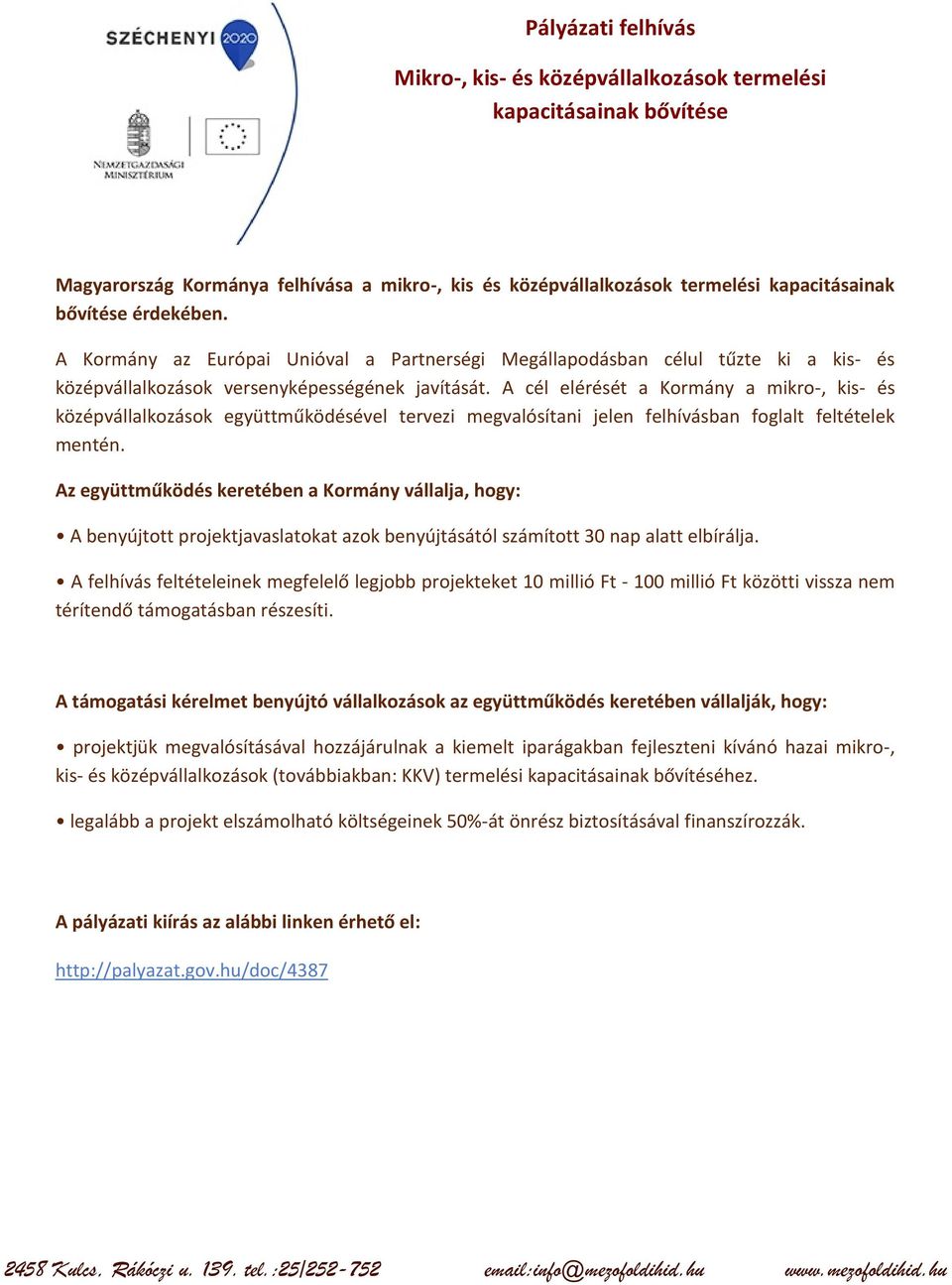 A cél elérését a Kormány a mikro-, kis- és középvállalkozások együttműködésével tervezi megvalósítani jelen felhívásban foglalt feltételek mentén.