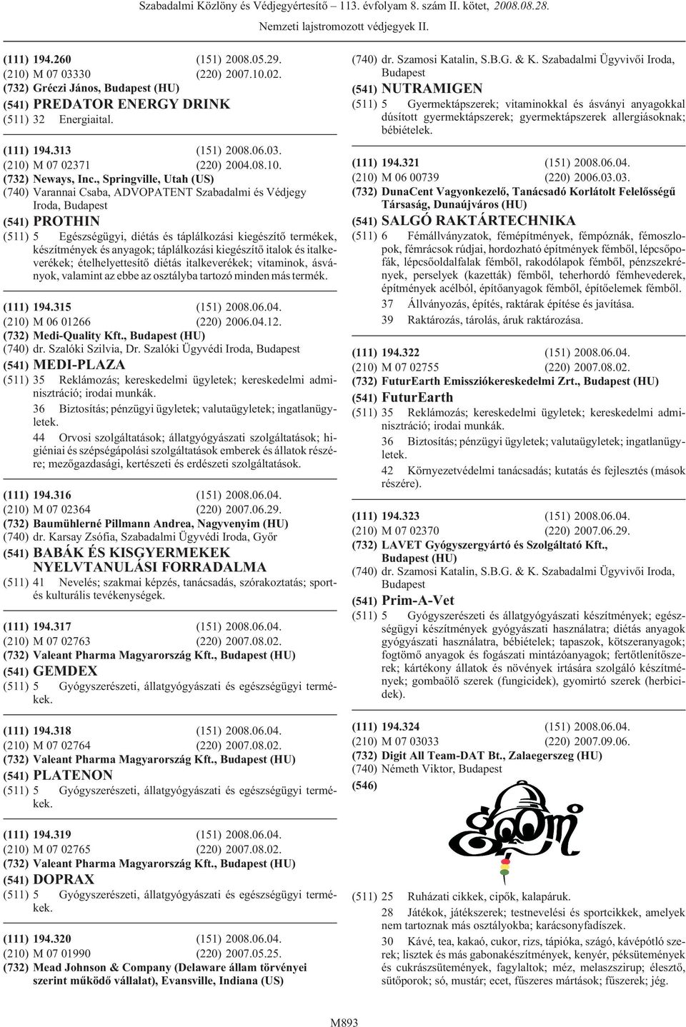 italok és italkeverékek; ételhelyettesítõ diétás italkeverékek; vitaminok, ásványok, valamint az ebbe az osztályba tartozó minden más termék. 194.315 (151) 2008.06.04. M 06 01266 (220) 2006.04.12. Medi-Quality Kft.