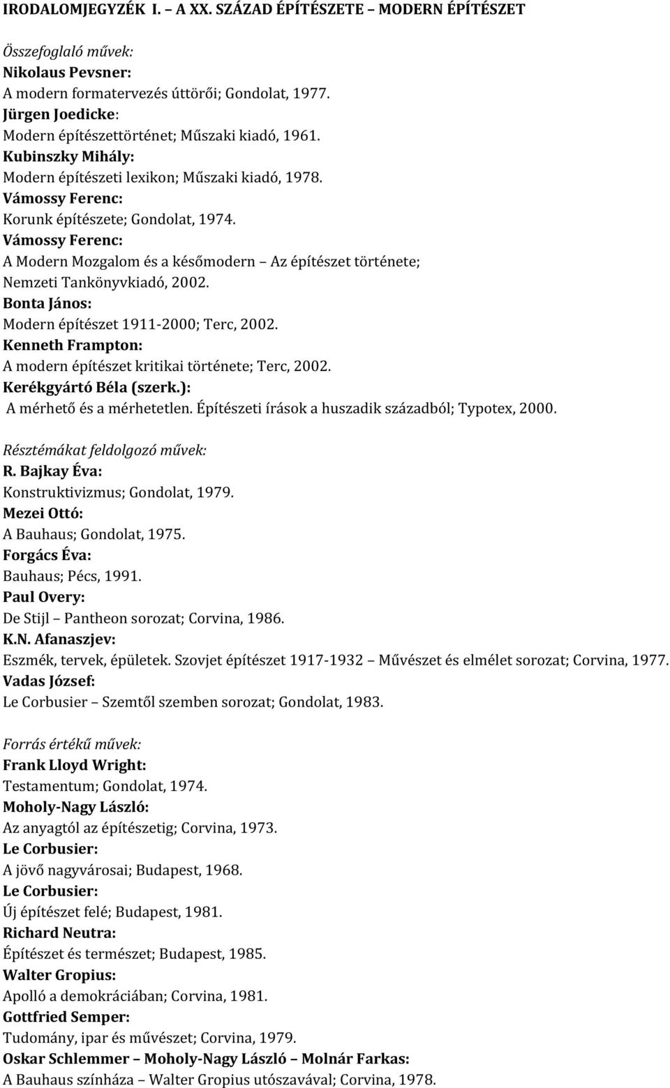 Vámossy Ferenc: A Modern Mozgalom és a későmodern Az építészet története; Nemzeti Tankönyvkiadó, 2002. Bonta János: Modern építészet 1911-2000; Terc, 2002.