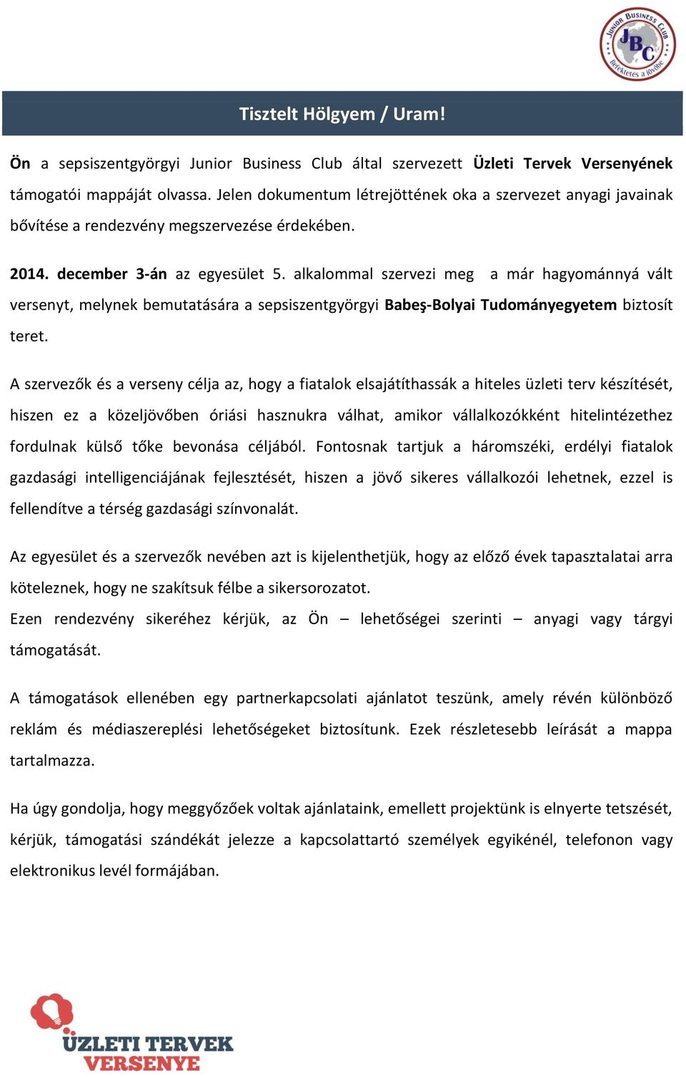 alkalommal szervezi meg a már hagyománnyá vált versenyt, melynek bemutatására a sepsiszentgyörgyi Babeş-Bolyai Tudományegyetem biztosít teret.