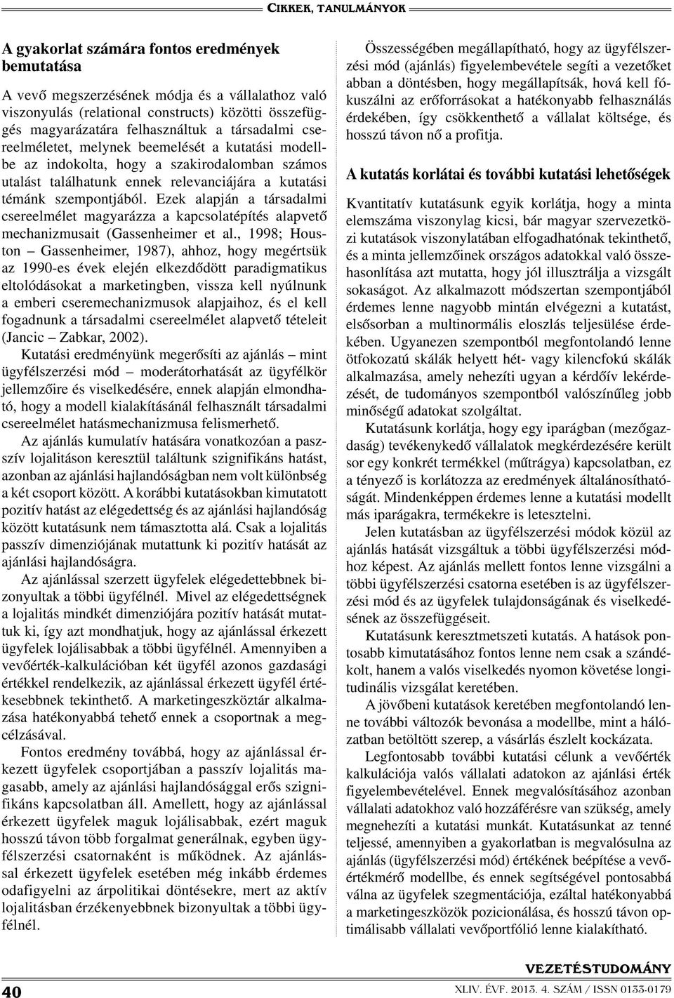 Ezek alapján a társadalmi csereelmélet magyarázza a kapcsolatépítés alapvető mechanizmusait (Gassenheimer et al.