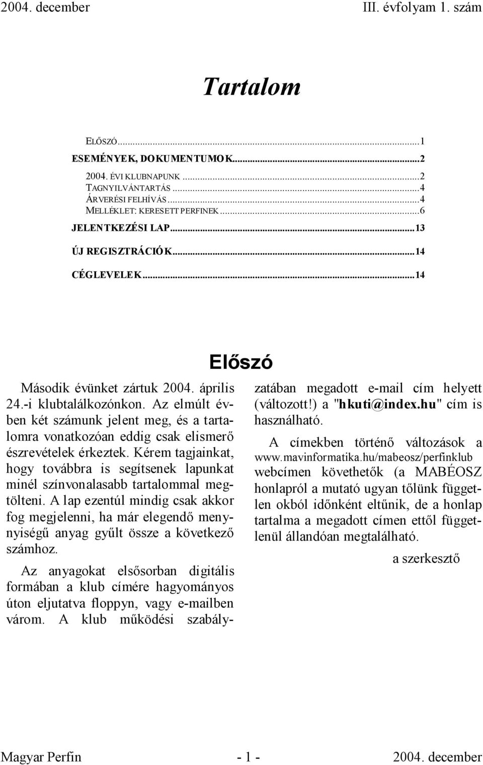 Kérem tagjainkat, hogy továbbra is segítsenek lapunkat minél színvonalasabb tartalommal megtölteni.
