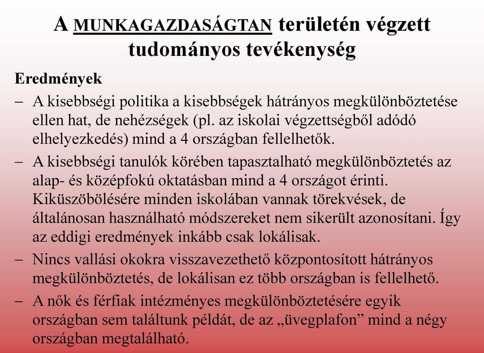 Kiküszöbölésére minden iskolában vannak törekvések, de általánosan használható módszereket nem sikerült azonosítani. Így az eddigi eredmények inkább csak lokálisak.