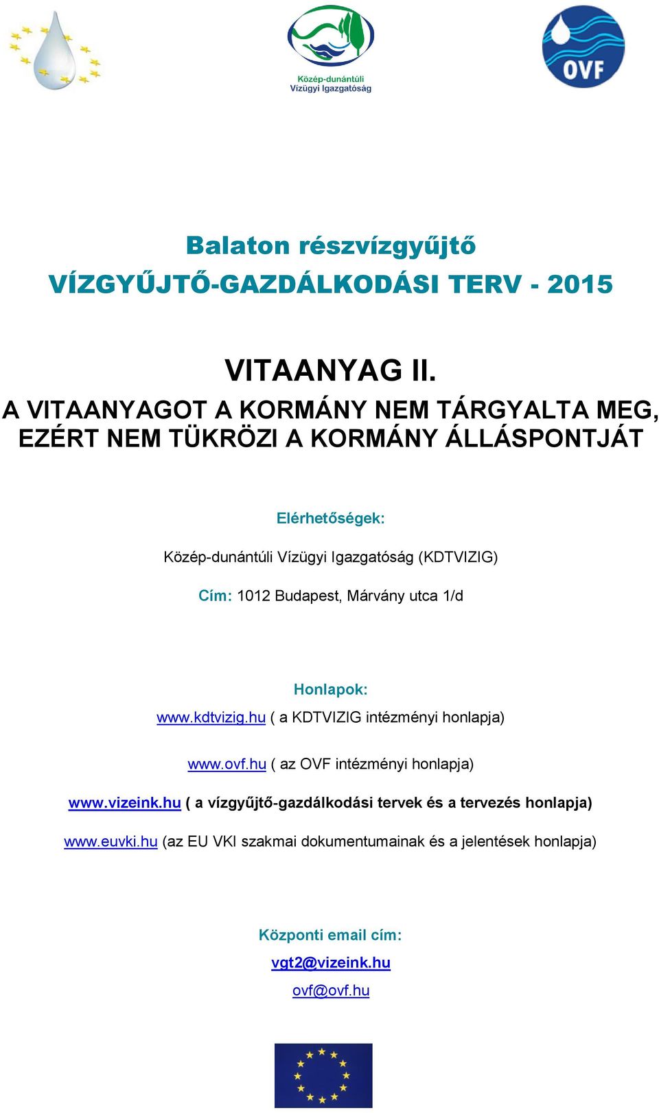 Igazgatóság (KDTVIZIG) Cím: 1012 Budapest, Márvány utca 1/d Honlapok: www.kdtvizig.hu ( a KDTVIZIG intézményi honlapja) www.ovf.