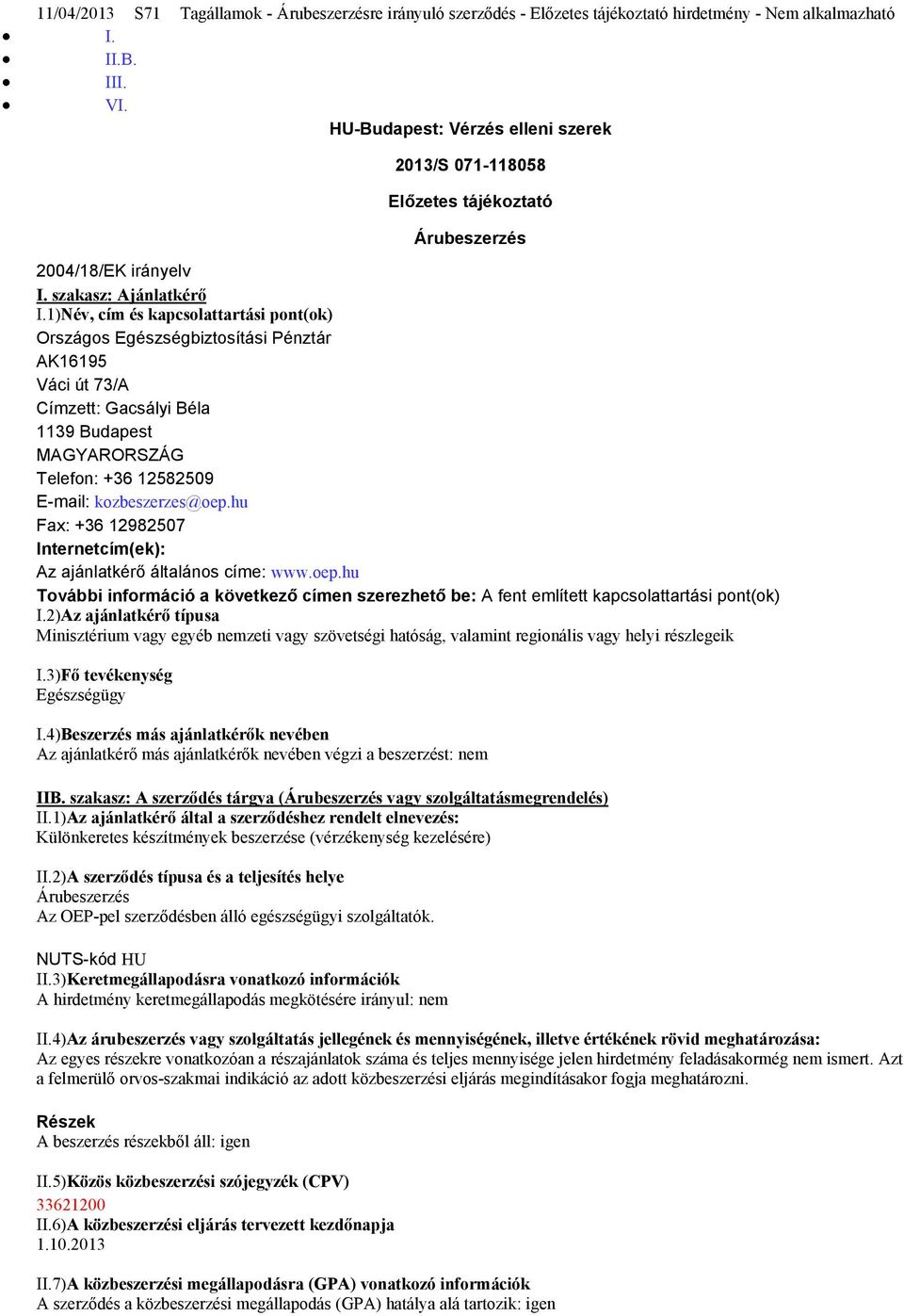 1)Név, cím és kapcsolattartási pont(ok) Országos Egészségbiztosítási Pénztár AK16195 Váci út 73/A Címzett: Gacsályi Béla 1139 Budapest MAGYARORSZÁG Telefon: +36 12582509 E-mail: kozbeszerzes@oep.
