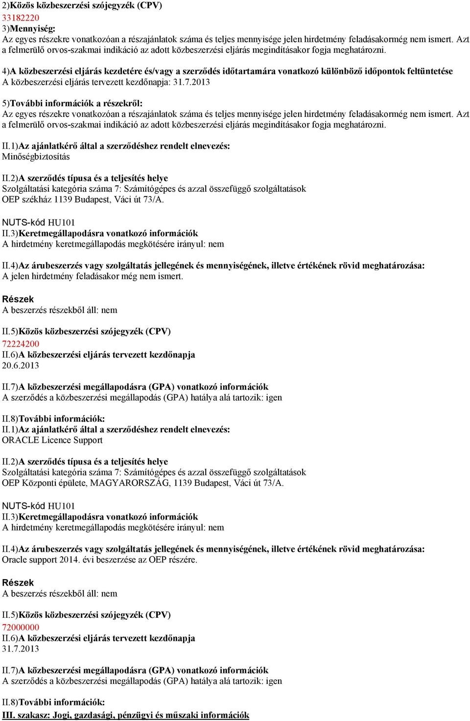 101 A jelen hirdetmény feladásakor még nem ismert. A beszerzés részekből áll: nem 72224200 20.6.