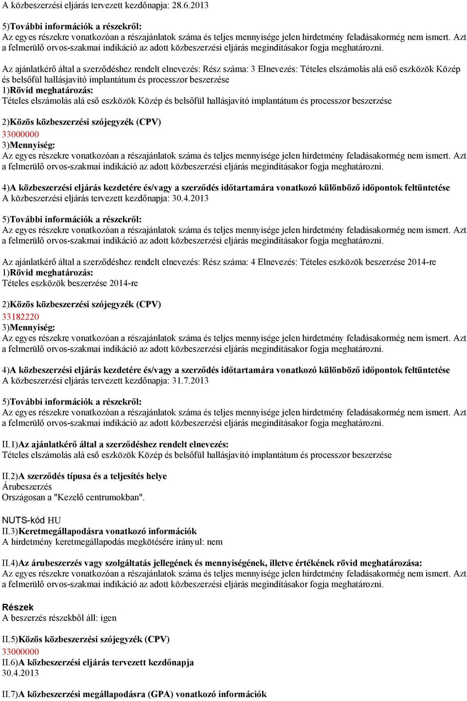 elszámolás alá eső eszközök Közép és belsőfül hallásjavító implantátum és processzor beszerzése 33000000 A közbeszerzési eljárás tervezett kezdőnapja: 30.4.