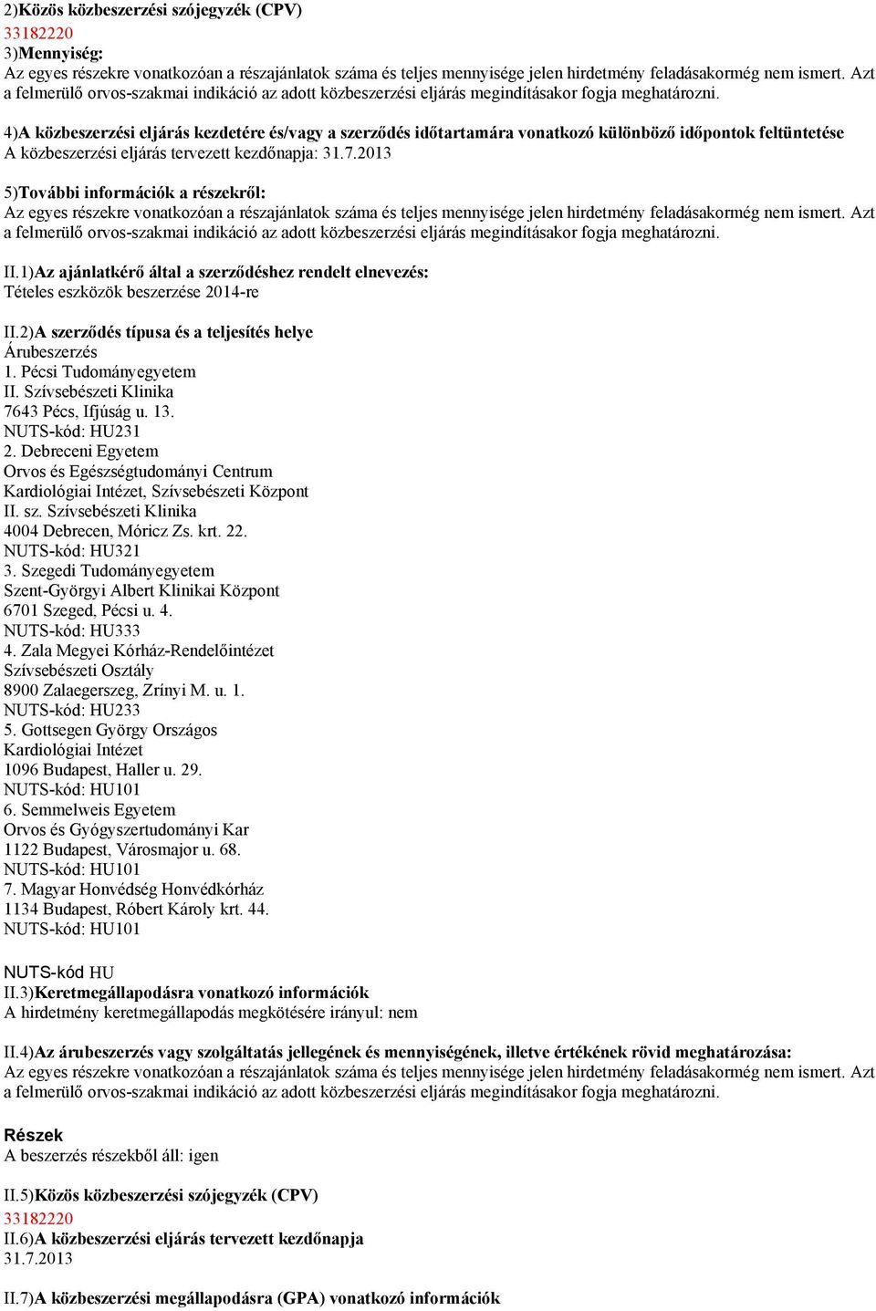 Szegedi Tudományegyetem Szent-Györgyi Albert Klinikai Központ 6701 Szeged, Pécsi u. 4. NUTS-kód: HU333 4. Zala Megyei Kórház-Rendelőintézet Szívsebészeti Osztály 8900 Zalaegerszeg, Zrínyi M. u. 1.