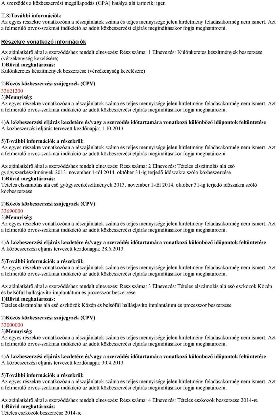 2013 Az ajánlatkérő által a szerződéshez rendelt elnevezés: Rész száma: 2 Elnevezés: Tételes elszámolás alá eső gyógyszerkészítmények 2013. november 1-től 2014.