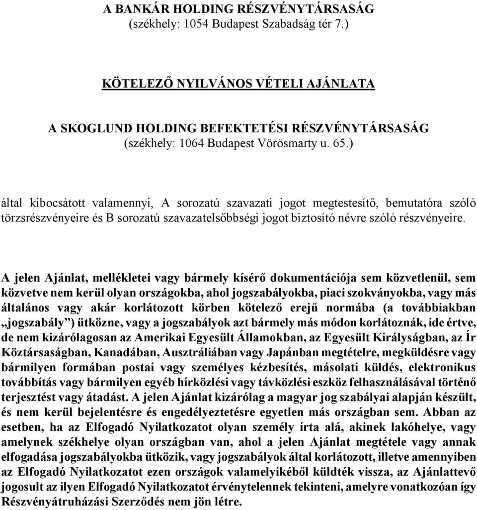 A jelen Ajánlat, mellékletei vagy bármely kísérő dokumentációja sem közvetlenül, sem közvetve nem kerül olyan országokba, ahol jogszabályokba, piaci szokványokba, vagy más általános vagy akár