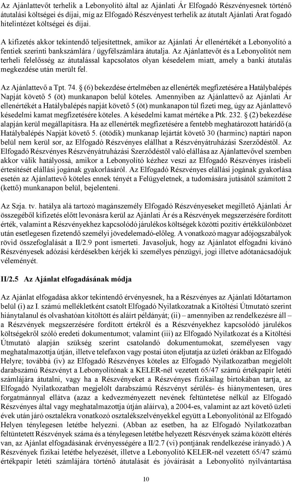 Az Ajánlattevőt és a Lebonyolítót nem terheli felelősség az átutalással kapcsolatos olyan késedelem miatt, amely a banki átutalás megkezdése után merült fel. Az Ajánlattevő a Tpt. 74.