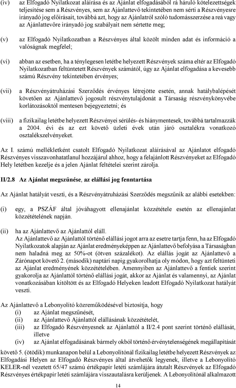 adat és információ a valóságnak megfelel; abban az esetben, ha a ténylegesen letétbe helyezett Részvények száma eltér az Elfogadó Nyilatkozatban feltüntetett Részvények számától, úgy az Ajánlat