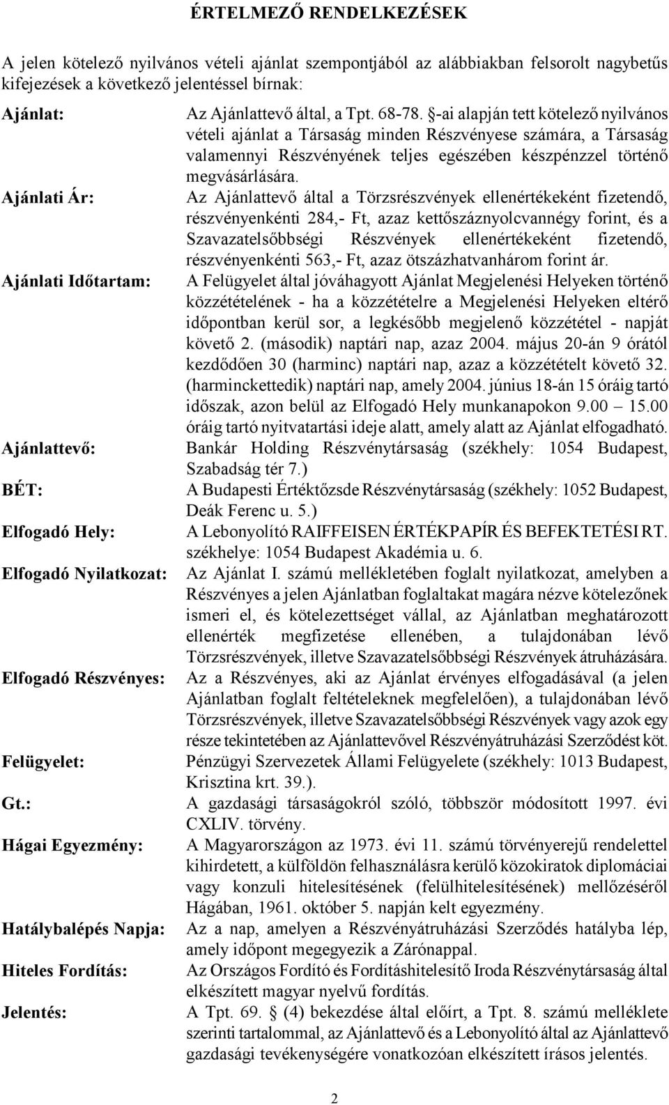 68-78. -ai alapján tett kötelező nyilvános vételi ajánlat a Társaság minden Részvényese számára, a Társaság valamennyi Részvényének teljes egészében készpénzzel történő megvásárlására.