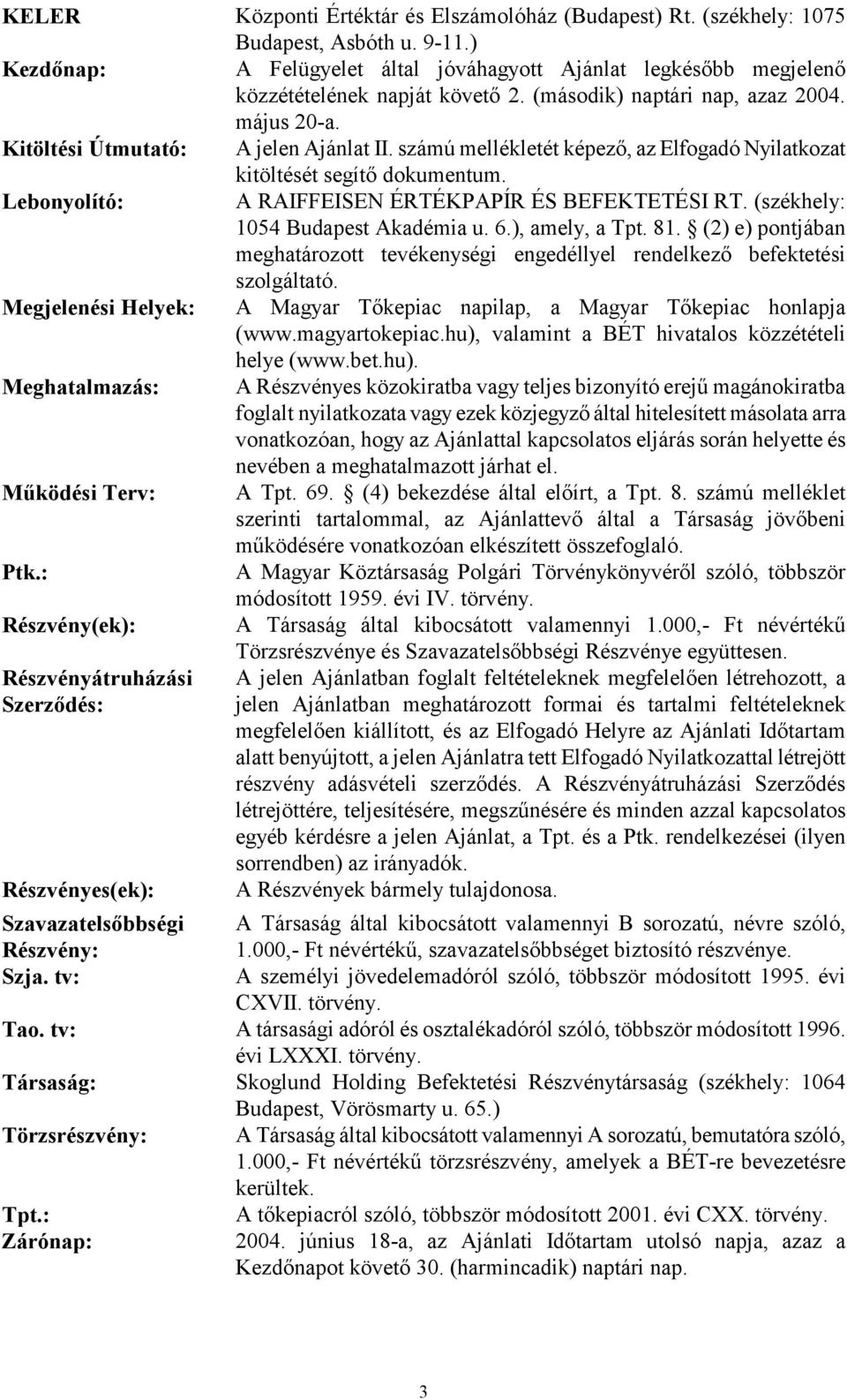 Lebonyolító: A RAIFFEISEN ÉRTÉKPAPÍR ÉS BEFEKTETÉSI RT. (székhely: 1054 Budapest Akadémia u. 6.), amely, a Tpt. 81.