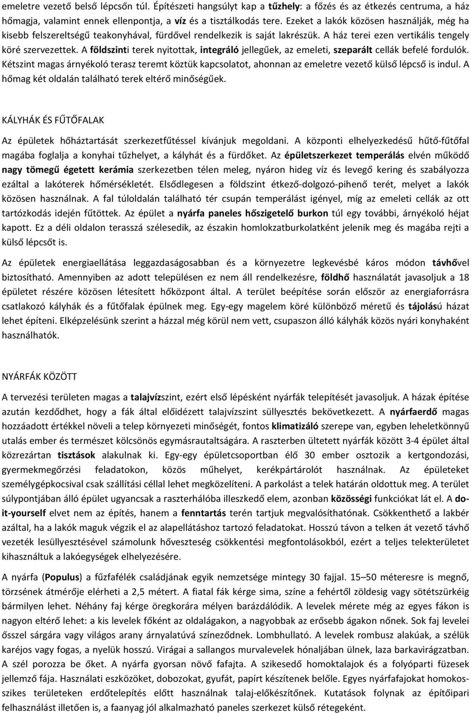 A földszinti terek nyitottak, integráló jellegűek, az emeleti, szeparált cellák befelé fordulók.