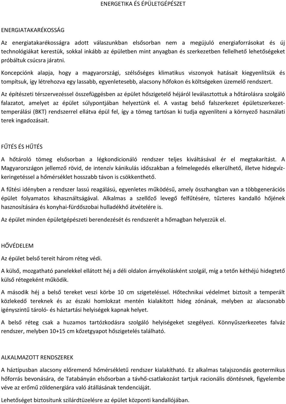 Koncepciónk alapja, hogy a magyarországi, szélsőséges klimatikus viszonyok hatásait kiegyenlítsük és tompítsuk, így létrehozva egy lassabb, egyenletesebb, alacsony hőfokon és költségeken üzemelő