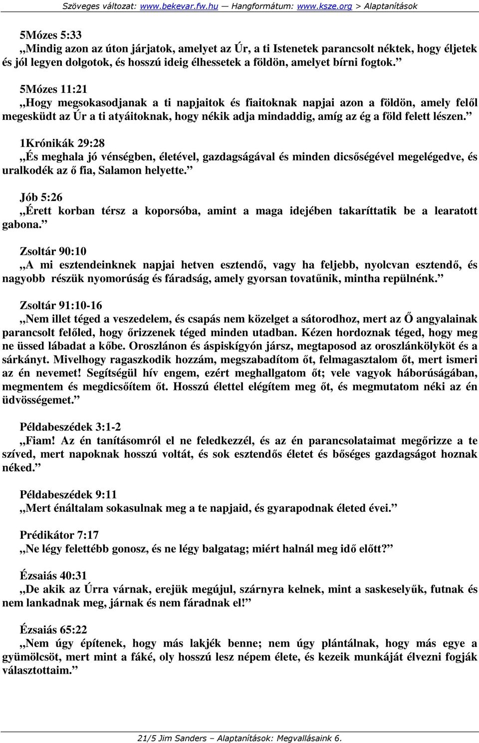 1Krónikák 29:28 És meghala jó vénségben, életével, gazdagságával és minden dicsıségével megelégedve, és uralkodék az ı fia, Salamon helyette.