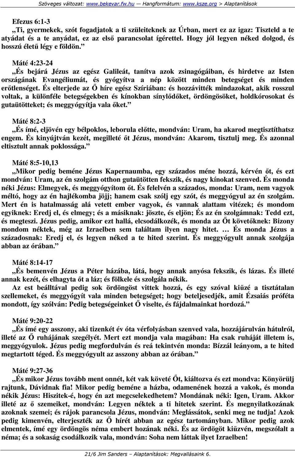 Máté 4:23-24 És bejárá Jézus az egész Galileát, tanítva azok zsinagógáiban, és hirdetve az Isten országának Evangéliumát, és gyógyítva a nép között minden betegséget és minden erıtlenséget.