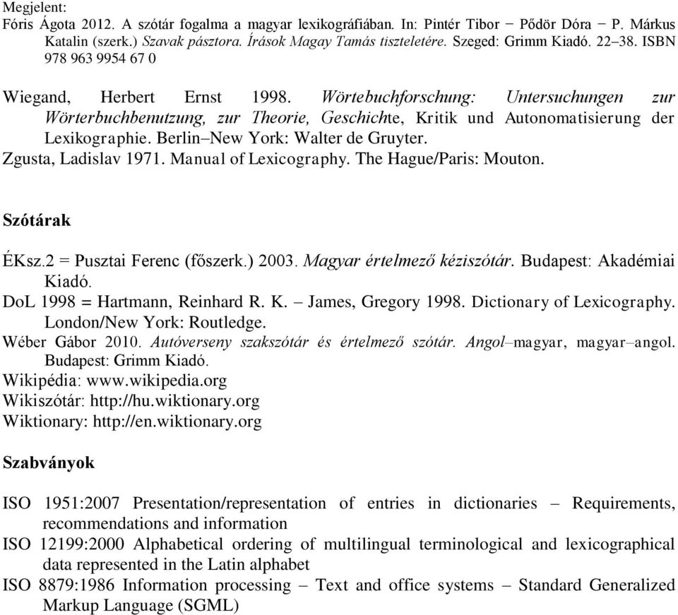 DoL 1998 = Hartmann, Reinhard R. K. James, Gregory 1998. Dictionary of Lexicography. London/New York: Routledge. Wéber Gábor 2010. Autóverseny szakszótár és értelmező szótár.