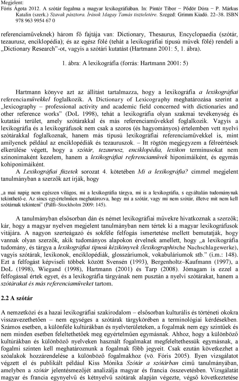 ábra). 1. ábra: A lexikográfia (forrás: Hartmann 2001: 5) Hartmann könyve azt az állítást tartalmazza, hogy a lexikográfia a lexikográfiai referenciaművekkel foglalkozik.