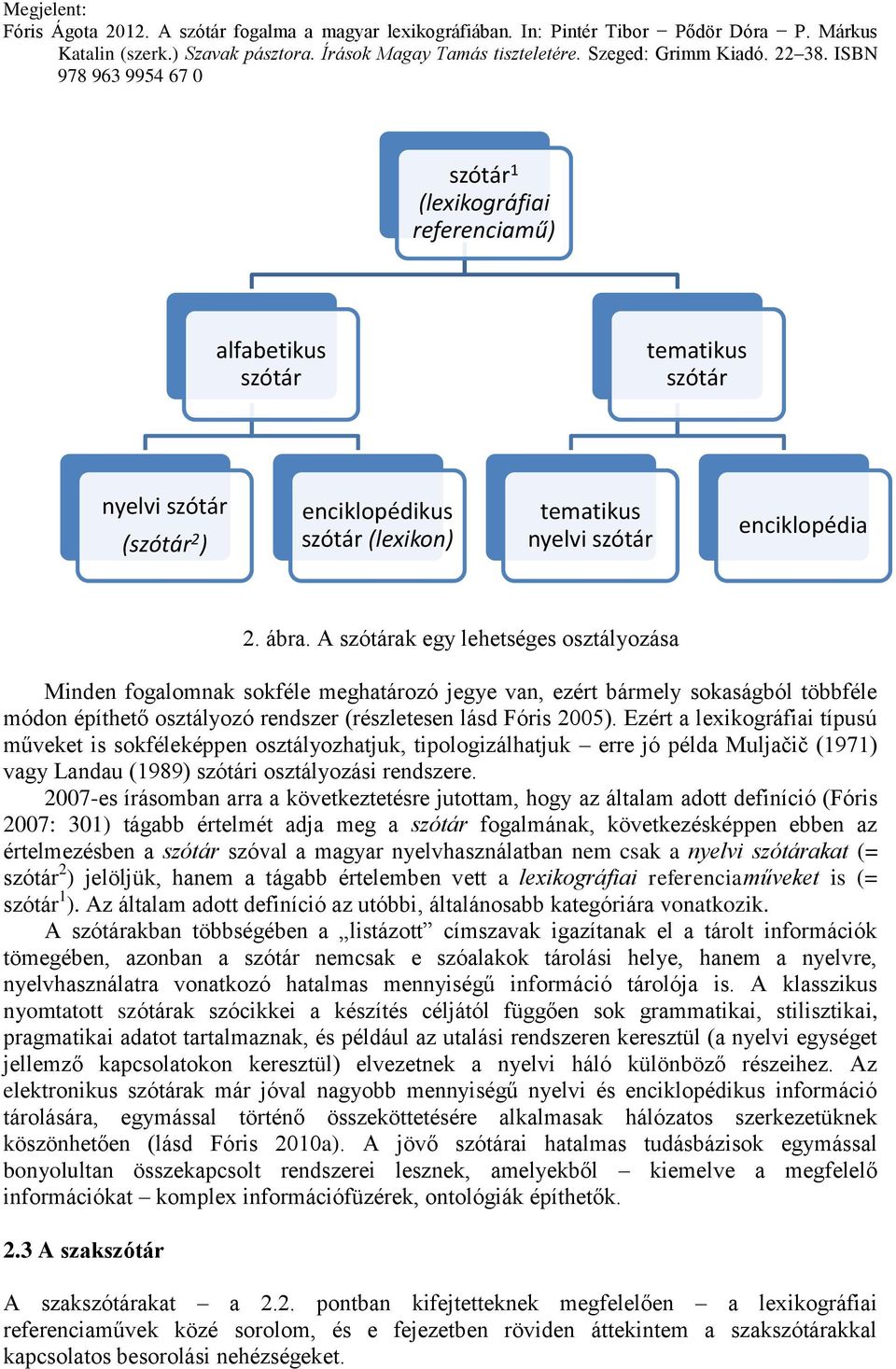Ezért a lexikográfiai típusú műveket is sokféleképpen osztályozhatjuk, tipologizálhatjuk erre jó példa Muljačič (1971) vagy Landau (1989) szótári osztályozási rendszere.
