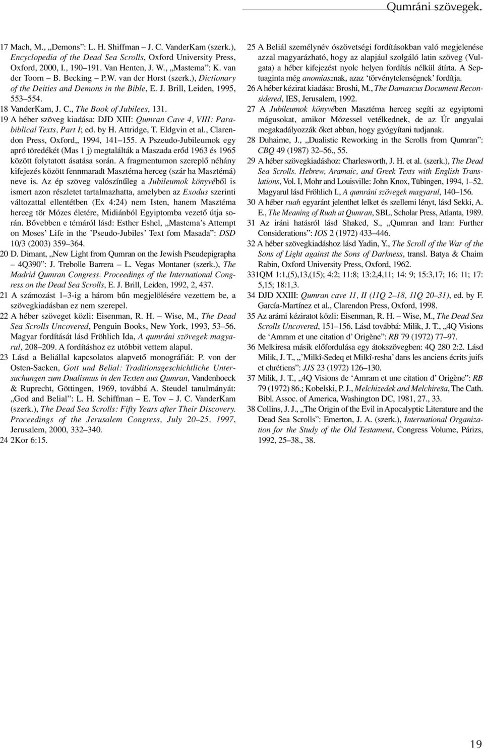 , The Book of Jubilees, 131. 19 A héber szöveg kiadása: DJD XIII: Qumran Cave 4, VIII: Parabiblical Texts, Part I; ed. by H. Attridge, T. Eldgvin et al., Clarendon Press, Oxford,, 1994, 141 155.