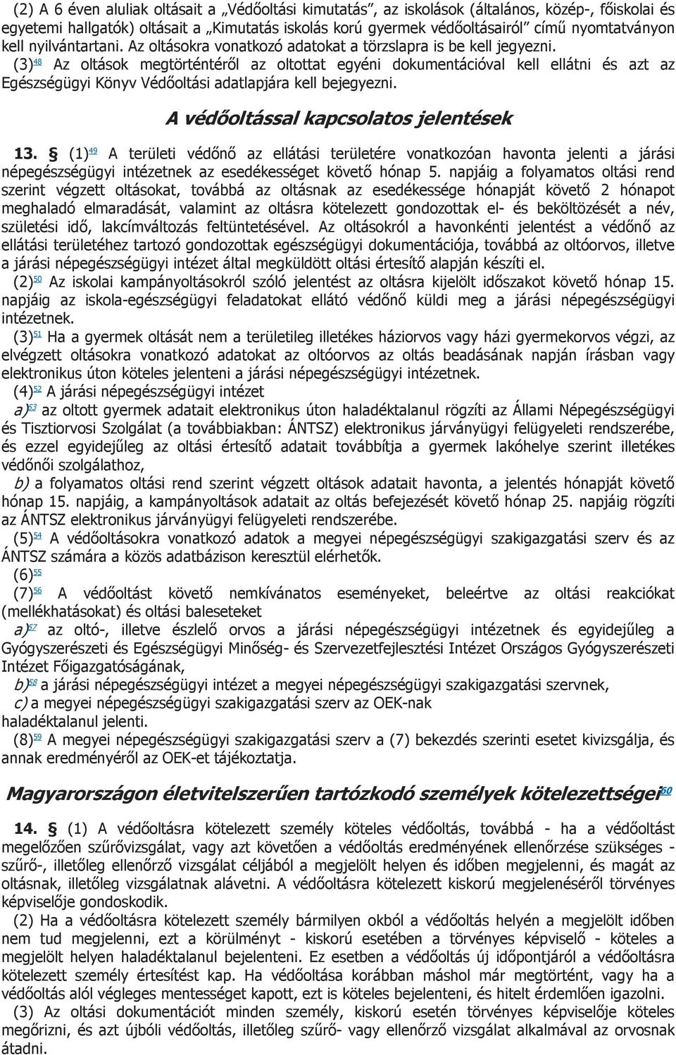 (3) 48 Az oltások megtörténtéről az oltottat egyéni dokumentációval kell ellátni és azt az Egészségügyi Könyv Védőoltási adatlapjára kell bejegyezni. A védőoltással kapcsolatos jelentések 13.