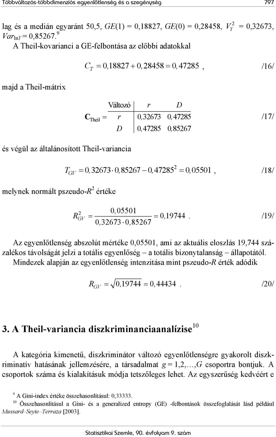 85267 és végül az általánosított Theil-variancia T = 0, 32673 0, 85267 0, 47285 = 0, 05501, /18/ GV melynek normált pszeudo-r 2 értéke 2 2 0, 05501 R GV = = 0, 19744 0, 32673 0, 85267.
