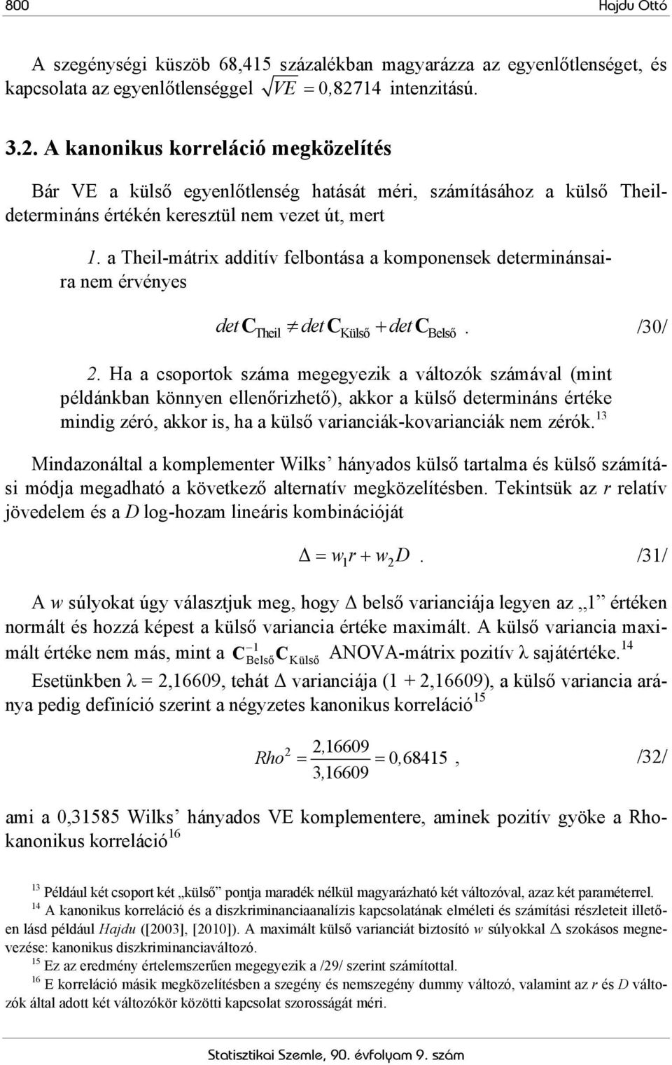 a Theil-mátrix additív felbontása a komponensek determinánsaira nem érvényes det C det C + det C. /30/ Theil Külső Belső 2.