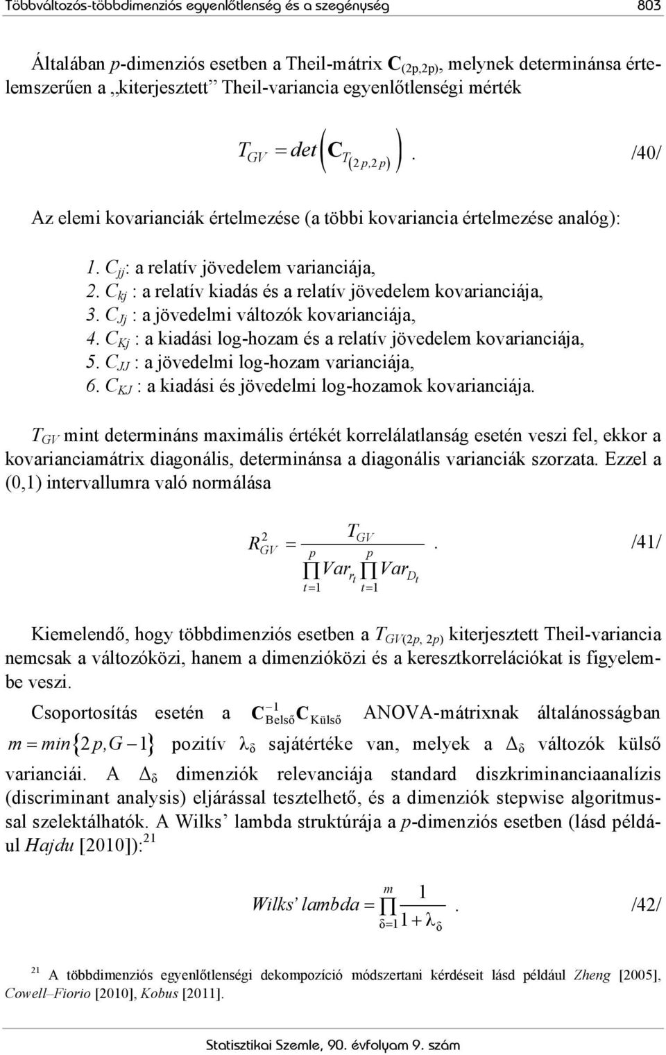 C kj : a relatív kiadás és a relatív jövedelem kovarianciája, 3. C Jj : a jövedelmi változók kovarianciája, 4. C Kj : a kiadási log-hozam és a relatív jövedelem kovarianciája, 5.