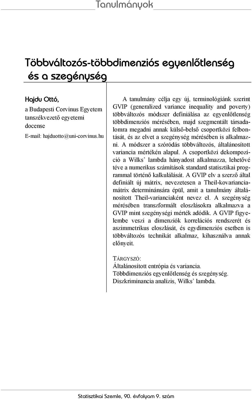 társadalomra megadni annak külső-belső csoportközi felbontását, és az elvet a szegénység mérésében is alkalmazni. A módszer a szóródás többváltozós, általánosított variancia mértékén alapul.