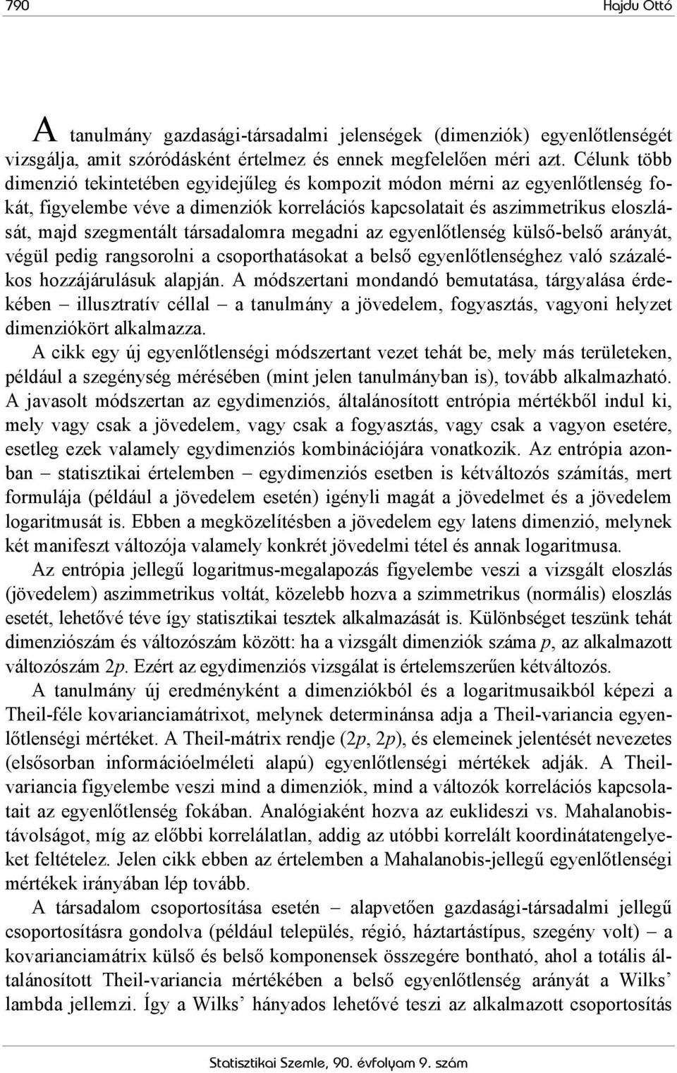 társadalomra megadni az egyenlőtlenség külső-belső arányát, végül pedig rangsorolni a csoporthatásokat a belső egyenlőtlenséghez való százalékos hozzájárulásuk alapján.