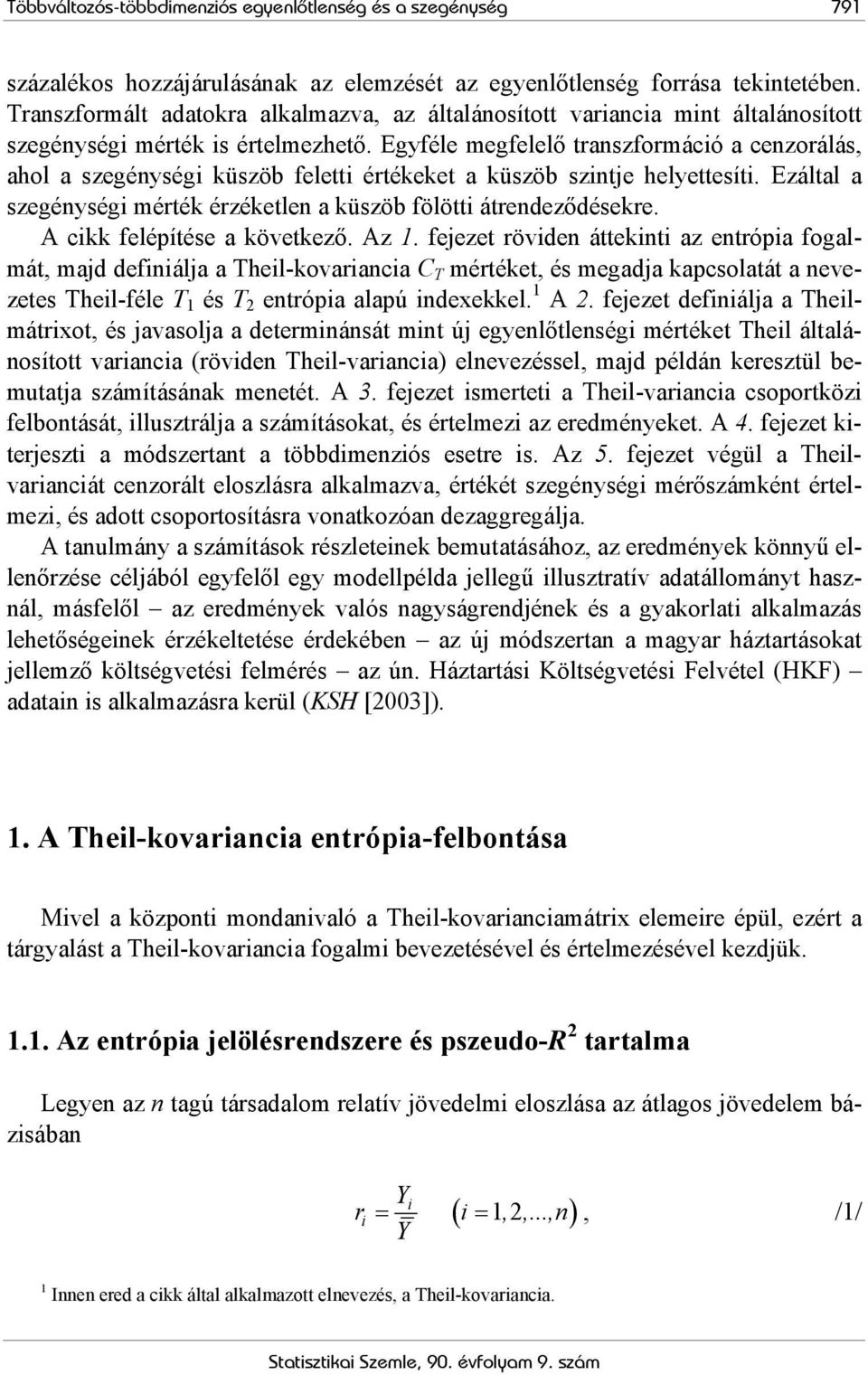 Egyféle megfelelő transzformáció a cenzorálás, ahol a szegénységi küszöb feletti értékeket a küszöb szintje helyettesíti. Ezáltal a szegénységi mérték érzéketlen a küszöb fölötti átrendeződésekre.