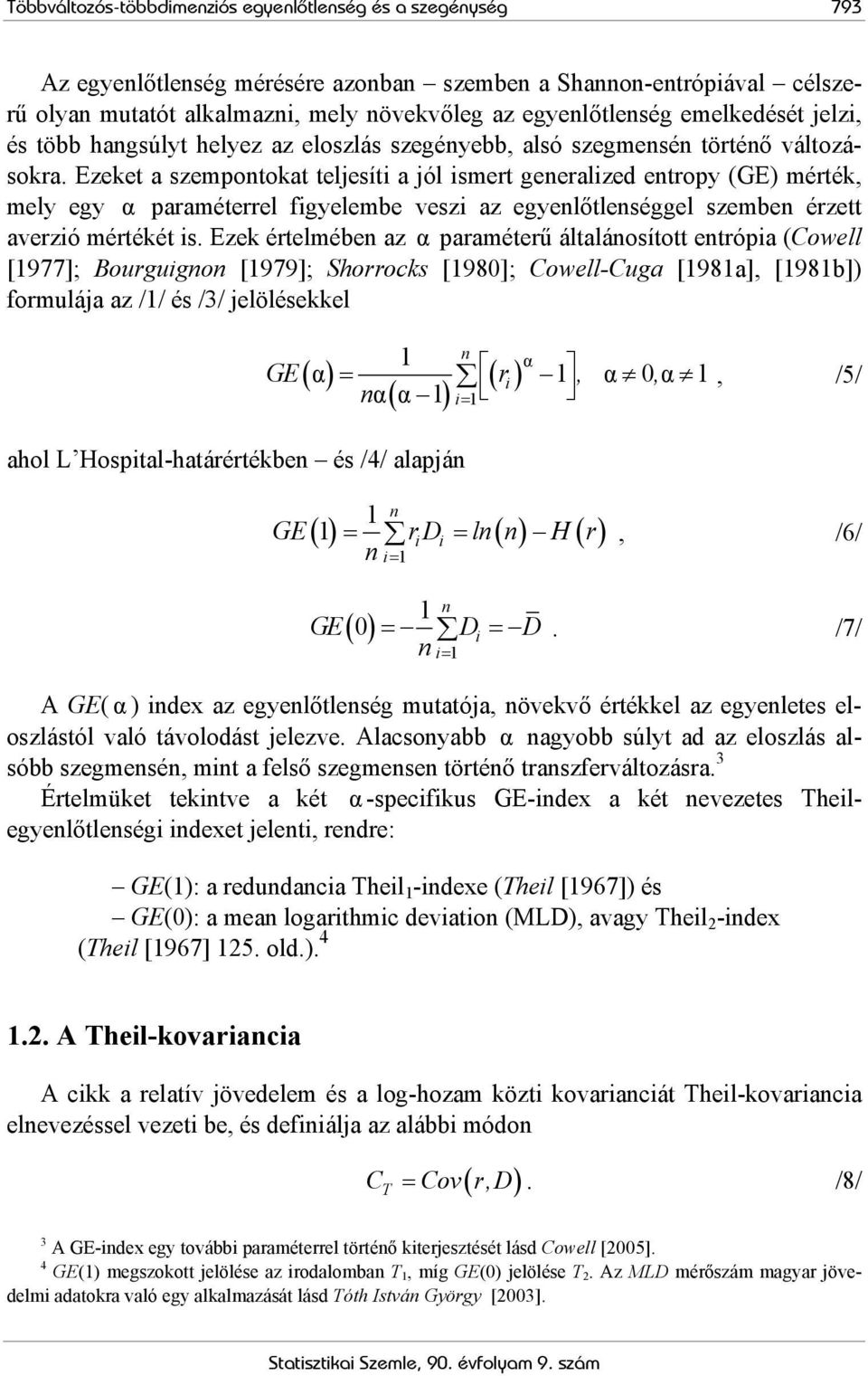 Ezeket a szempontokat teljesíti a jól ismert generalized entropy (GE) mérték, mely egy α paraméterrel figyelembe veszi az egyenlőtlenséggel szemben érzett averzió mértékét is.