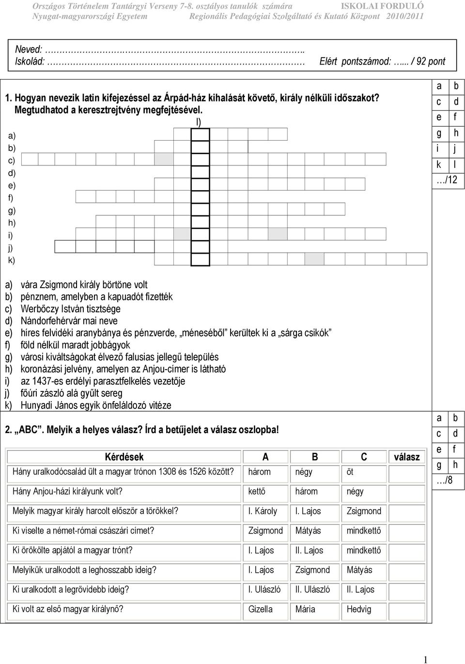 N T A L j) B A N D É R I U M k) a) vára Zsigmond király börtöne volt b) pénznem, amelyben a kapuadót fizették c) Werbıczy István tisztsége d) Nándorfehérvár mai neve e) híres felvidéki aranybánya és