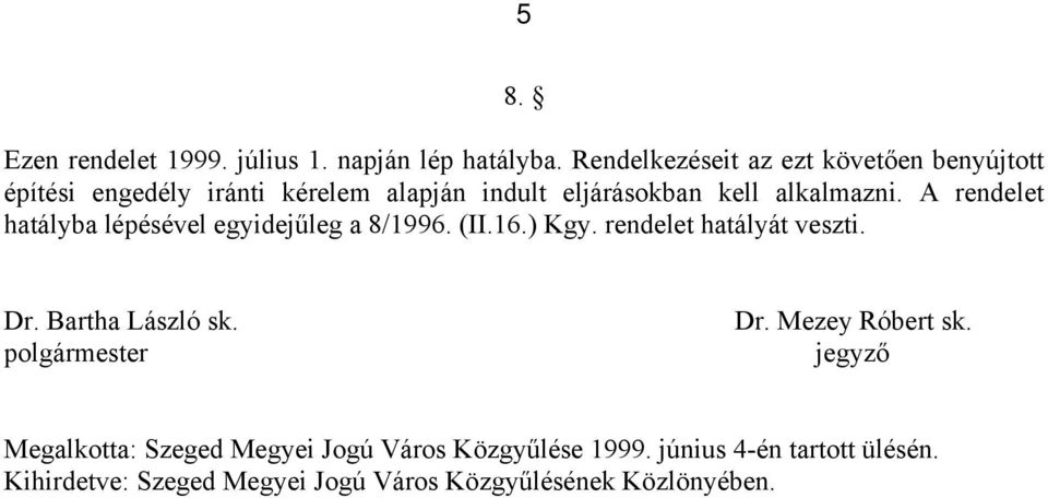 A rendelet hatályba lépésével egyidejűleg a 8/1996. (II.16.) Kgy. rendelet hatályát veszti. Dr. Bartha László sk.