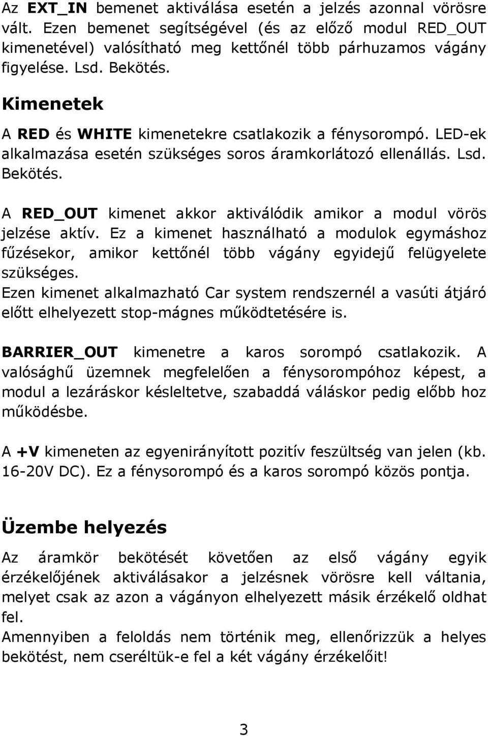 A RED_OUT kimenet akkor aktiválódik amikor a modul vörös jelzése aktív. Ez a kimenet használható a modulok egymáshoz fűzésekor, amikor kettőnél több vágány egyidejű felügyelete szükséges.