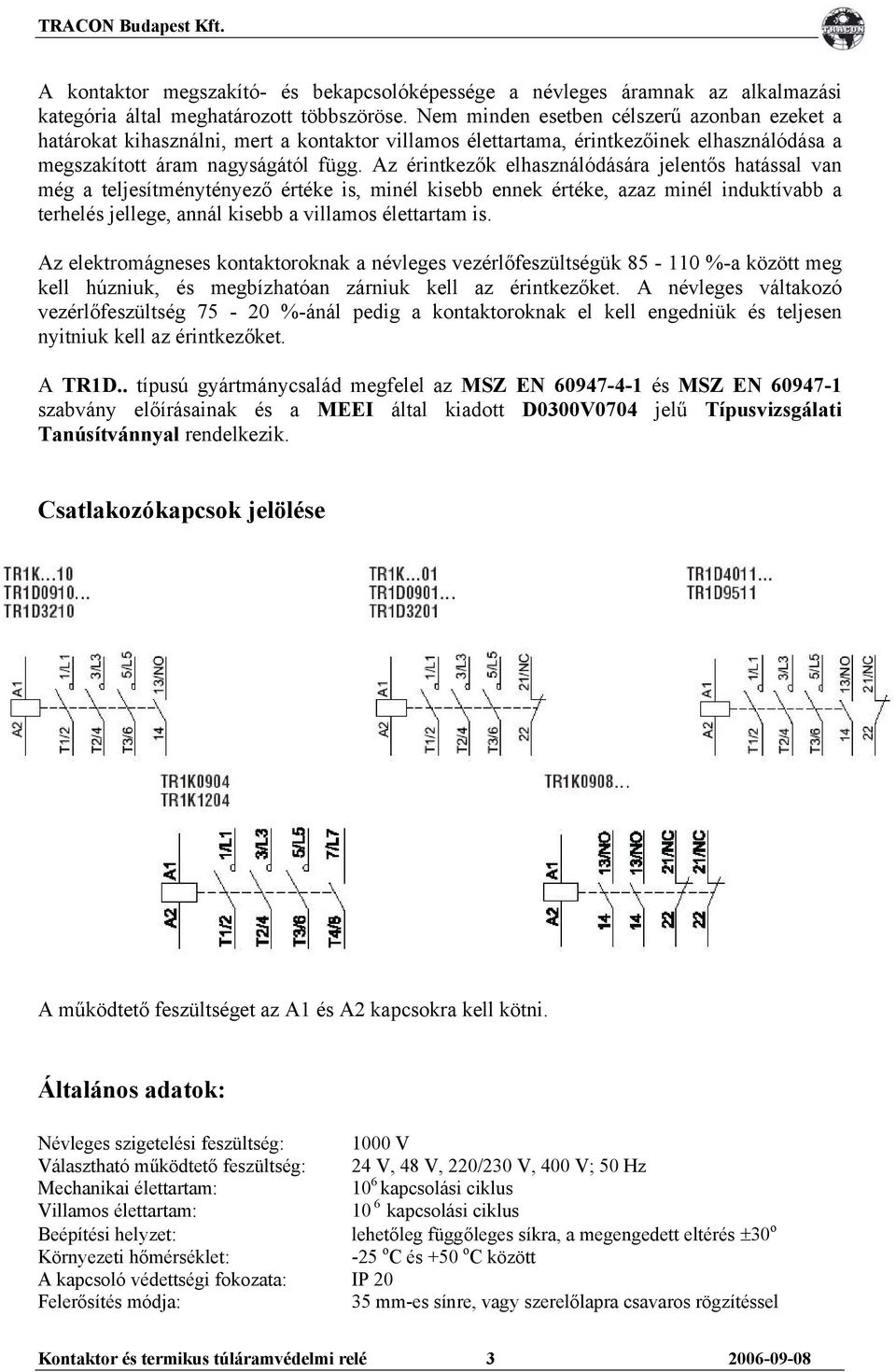 Az érintkezők elhasználódására jelentős hatással van még a teljesítménytényező értéke is, minél kisebb ennek értéke, azaz minél induktívabb a terhelés jellege, annál kisebb a villamos élettartam is.