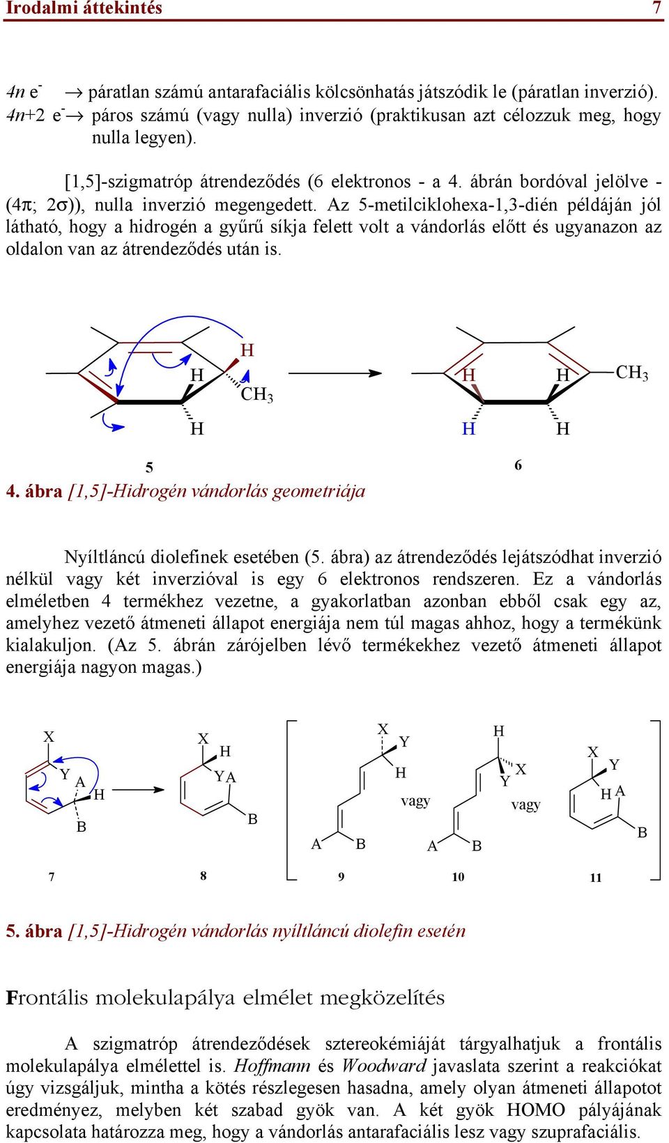 Az 5-metilciklohexa-1,3-dién példáján jól látható, hogy a hidrogén a gyűrű síkja felett volt a vándorlás előtt ugyanazon az oldalon van az átrendeződ után is. C 3 C 3 5 6 4.