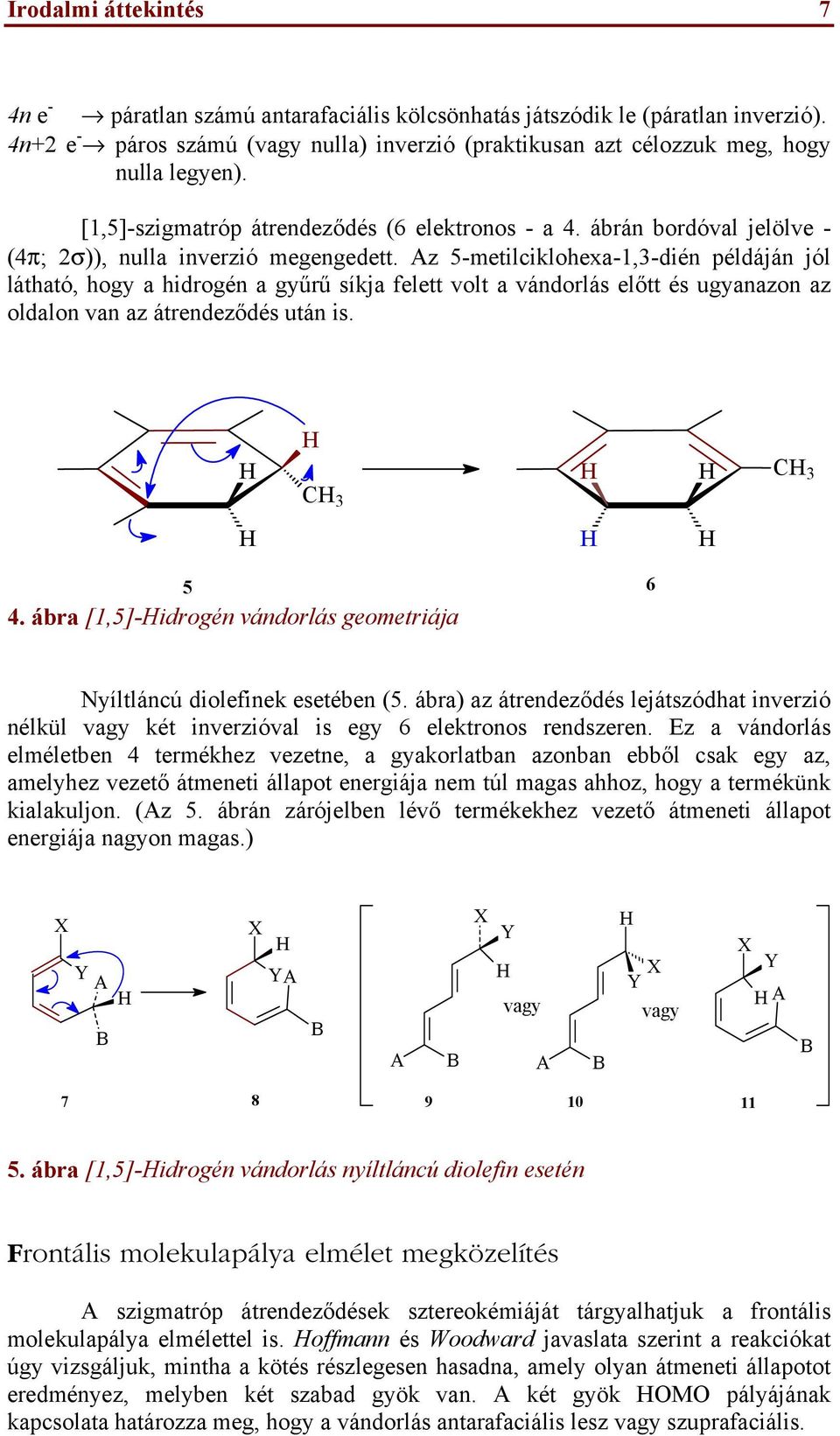 Az 5-metilciklohexa-1,3-dién példáján jól látható, hogy a hidrogén a gyűrű síkja felett volt a vándorlás előtt ugyanazon az oldalon van az átrendeződ után is. C 3 C 3 5 6 4.