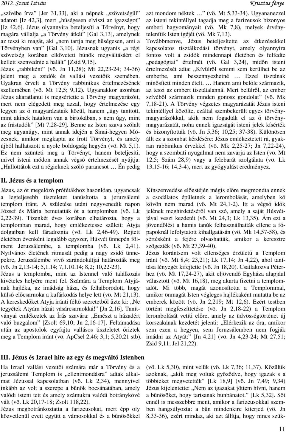 Jézusnak ugyanis a régi szövetség korában elkövetett bűnök megváltásáért el kellett szenvednie a halált [Zsid 9,15]. Jézus rabbiként (vö.