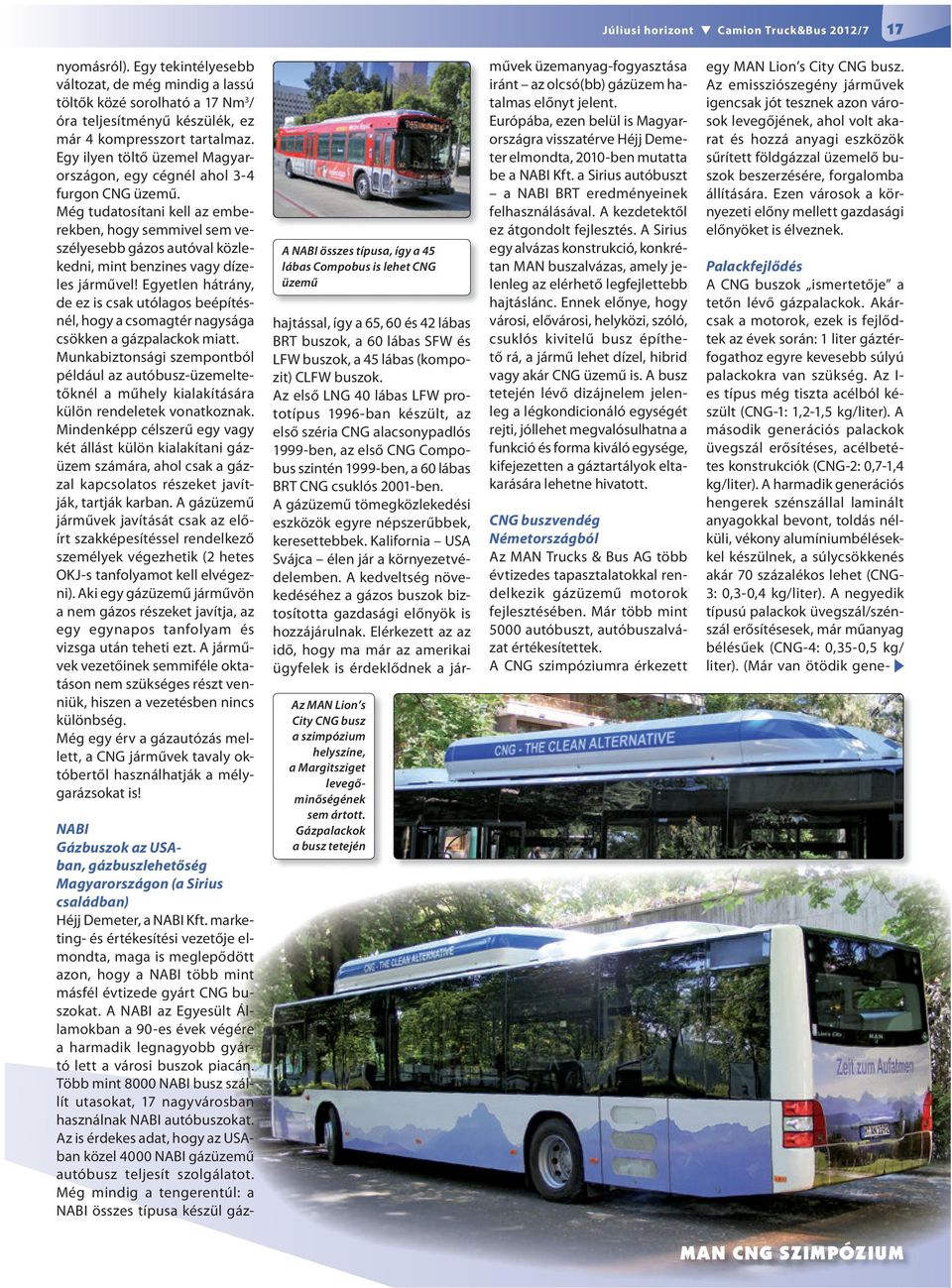 A második generációs palackok üvegszál erősítéses, acélbetétes konstrukciók (CNG-2: 0,7-1,4 kg/liter).