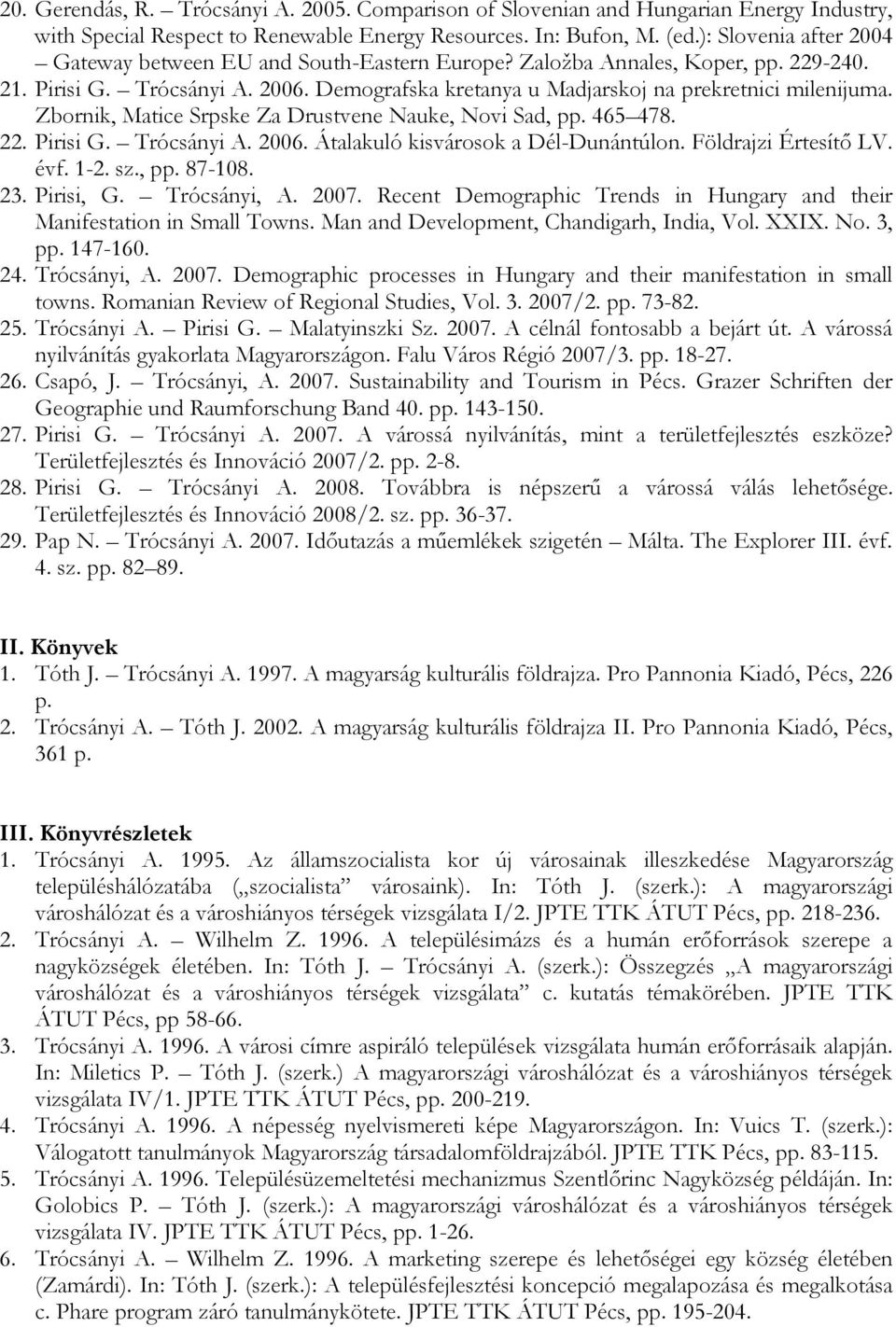 Zbornik, Matice Srpske Za Drustvene Nauke, Novi Sad, pp. 465 478. 22. Pirisi G. Trócsányi A. 2006. Átalakuló kisvárosok a Dél-Dunántúlon. Földrajzi Értesítı LV. évf. 1-2. sz., pp. 87-108. 23.