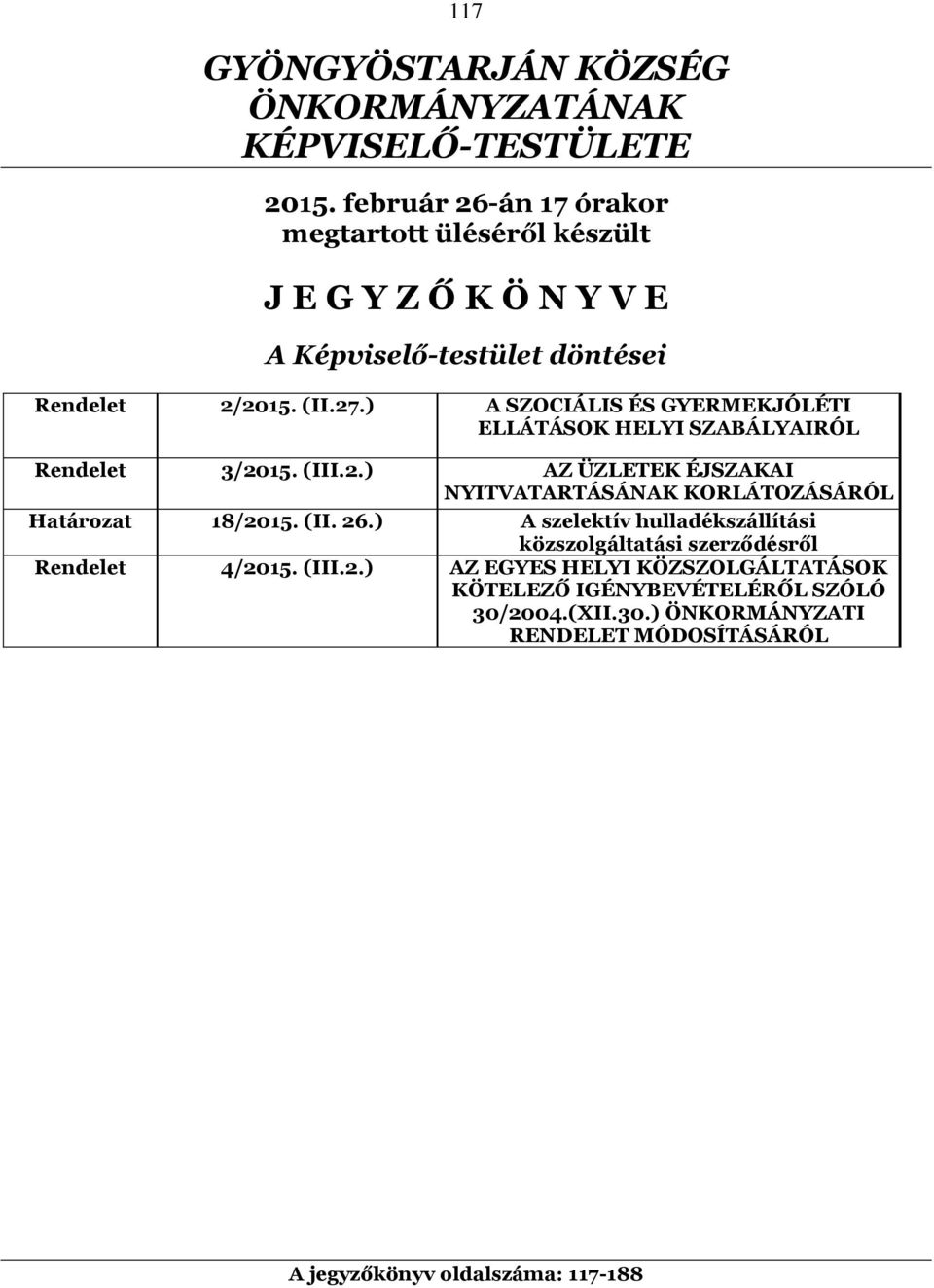 ) A SZOCIÁLIS ÉS GYERMEKJÓLÉTI ELLÁTÁSOK HELYI SZABÁLYAIRÓL Rendelet 3/2015. (III.2.) AZ ÜZLETEK ÉJSZAKAI NYITVATARTÁSÁNAK KORLÁTOZÁSÁRÓL Határozat 18/2015.