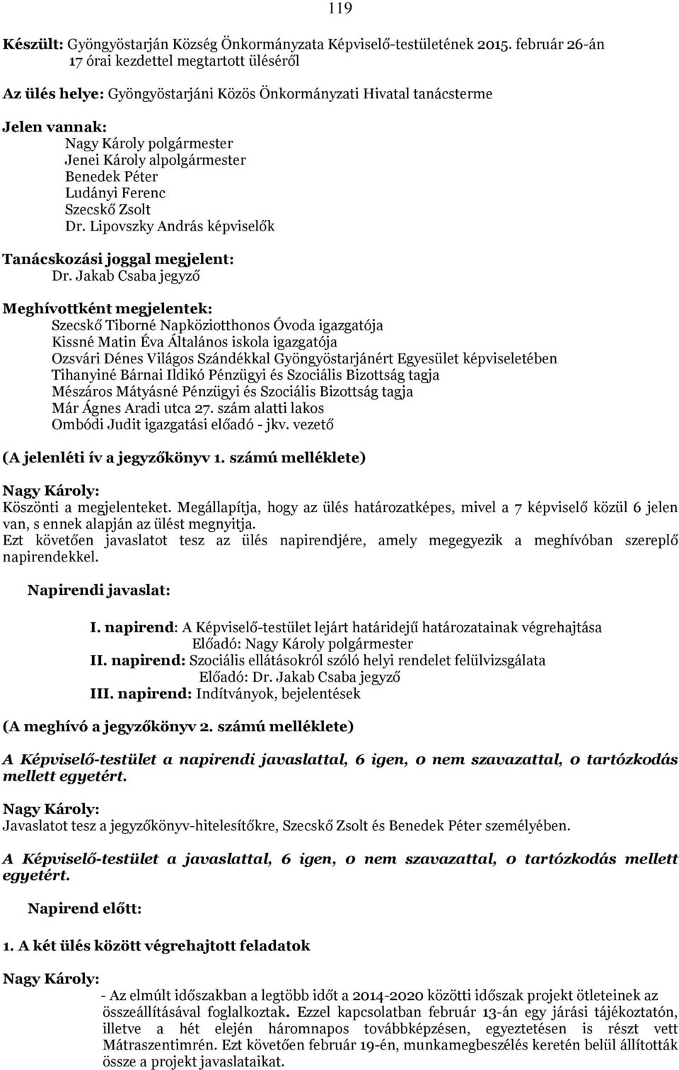 Péter Ludányi Ferenc Szecskő Zsolt Dr. Lipovszky András képviselők Tanácskozási joggal megjelent: Dr.
