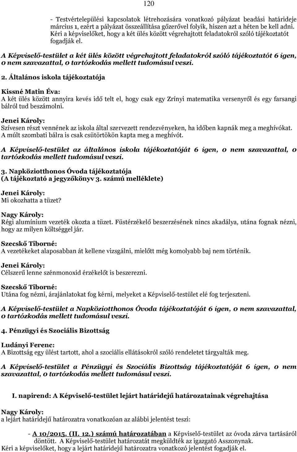 A Képviselő-testület a két ülés között végrehajtott feladatokról szóló tájékoztatót 6 igen, 0 nem szavazattal, 0 tartózkodás mellett tudomásul veszi. 2.