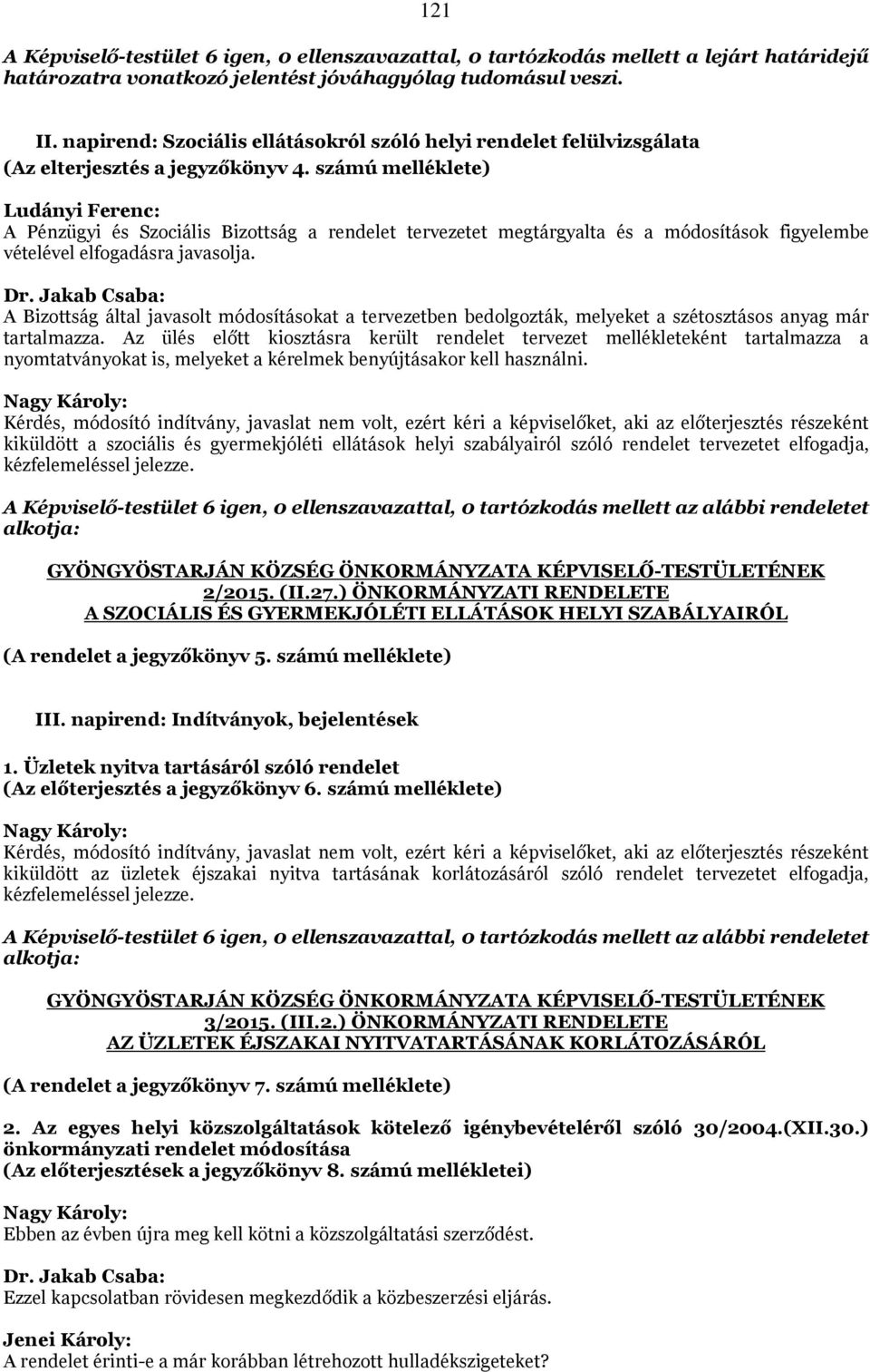számú melléklete) Ludányi Ferenc: A Pénzügyi és Szociális Bizottság a rendelet tervezetet megtárgyalta és a módosítások figyelembe vételével elfogadásra javasolja.